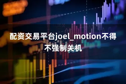 配资交易平台joel_motion不得不强制关机