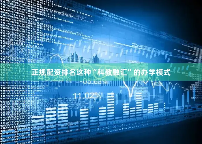 正规配资排名这种“科教融汇”的办学模式