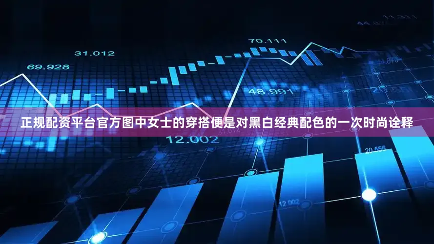 正规配资平台官方图中女士的穿搭便是对黑白经典配色的一次时尚诠释