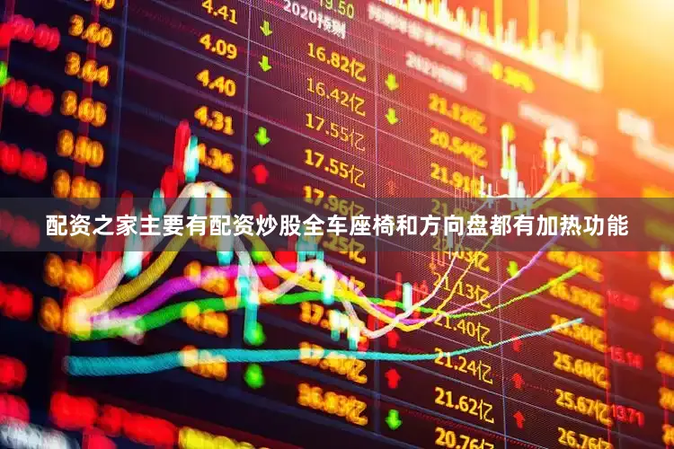配资之家主要有配资炒股全车座椅和方向盘都有加热功能