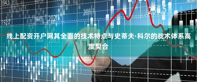 线上配资开户网其全面的技术特点与史蒂夫·科尔的战术体系高度契合