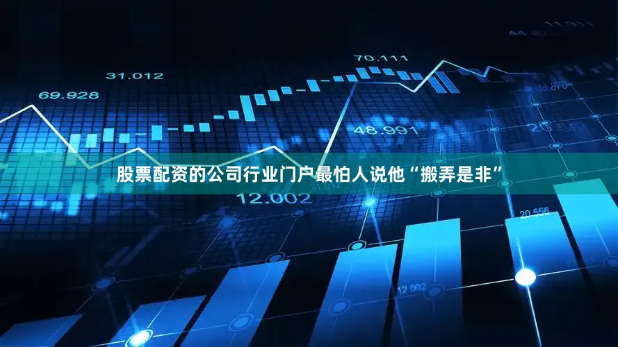 股票配资的公司行业门户最怕人说他“搬弄是非”