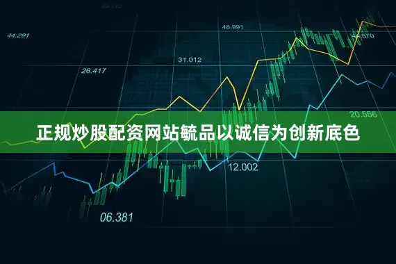 正规炒股配资网站毓品以诚信为创新底色